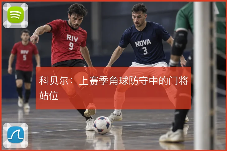 科贝尔：上赛季角球防守中的门将站位