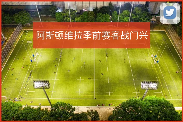 阿斯顿维拉季前赛客战门兴
