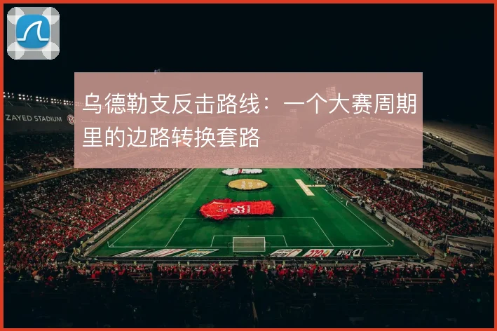 乌德勒支反击路线：一个大赛周期里的边路转换套路
