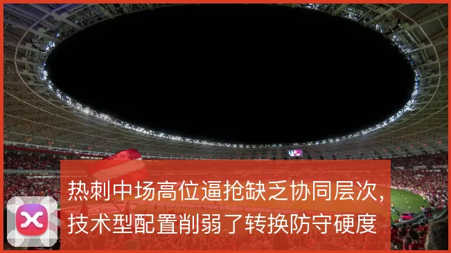 热刺中场高位逼抢缺乏协同层次，技术型配置削弱了转换防守硬度