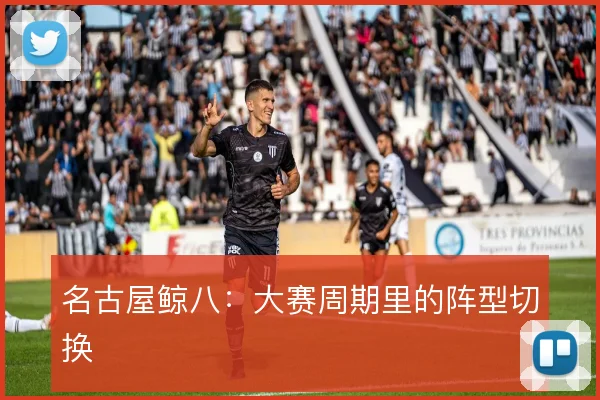 名古屋鲸八：大赛周期里的阵型切换