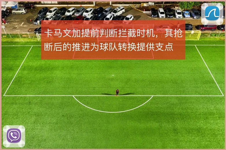 卡马文加提前判断拦截时机，其抢断后的推进为球队转换提供支点