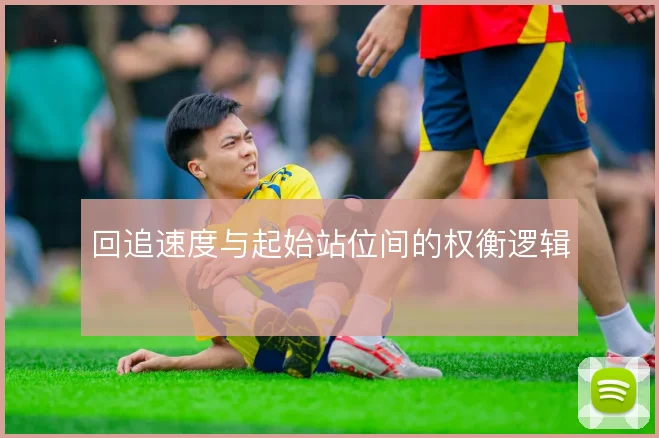 回追速度与起始站位间的权衡逻辑