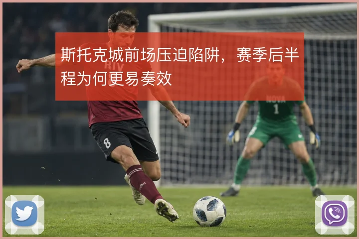 斯托克城前场压迫陷阱，赛季后半程为何更易奏效