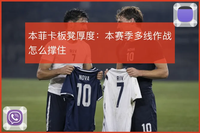 本菲卡板凳厚度:本赛季多线作战怎么撑住