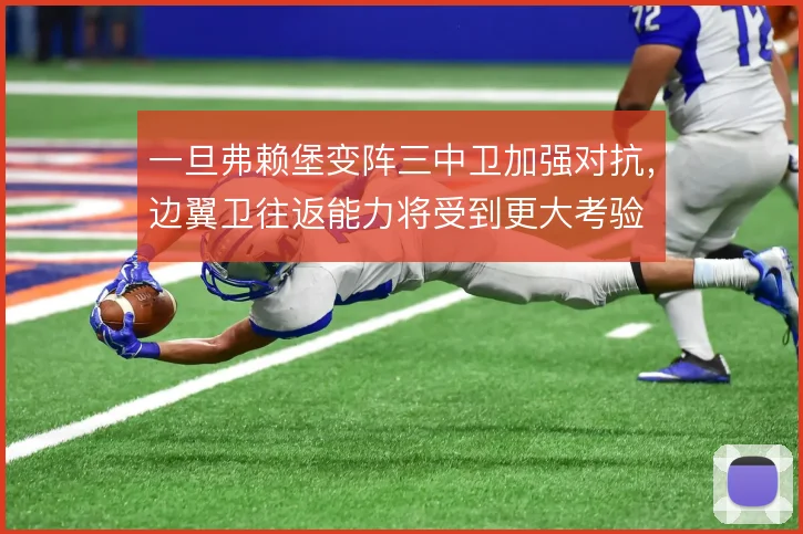 一旦弗赖堡变阵三中卫加强对抗，边翼卫往返能力将受到更大考验